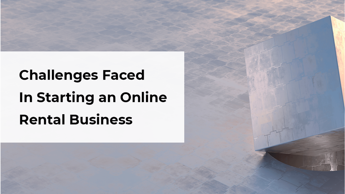 11 Challenges Faced by Entrepreneurs When Starting An Online Rental Business &ndash; How To Solve Them